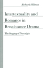 Intertextuality and Romance in Renaissance Drama : The Staging of Nostalgia - eBook