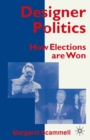 Designer Politics : How Elections Are Won - eBook