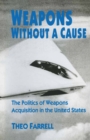 Weapons without a Cause : The Politics of Weapons Acquisition in the United State - eBook