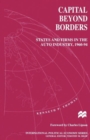 Capital beyond Borders : States and Firms in the Auto Industry, 1960-94 - Book