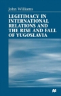 Legitimacy in International Relations and the Rise and Fall of Yugoslavia - Book