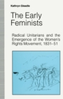 The Early Feminists : Radical Unitarians and the Emergence of the Women's Rights Movement, 1831-51 - eBook