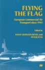 Flying the Flag : European Commercial Air Transport since 1945 - eBook