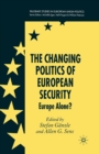 The Changing Politics of European Security : Europe Alone? - Book