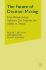 The Future of Decision Making : How Revolutionary Software Can Improve the Ability to Decide - Book