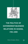 The Politics of Government-Business Relations in Ghana, 1982-2008 - Book