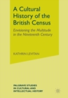 A Cultural History of the British Census : Envisioning the Multitude in the Nineteenth Century - Book