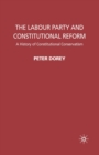 The Labour Party and Constitutional Reform : A History of Constitutional Conservatism - Book
