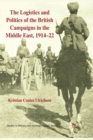 The Logistics and Politics of the British Campaigns in the Middle East, 1914-22 - Book