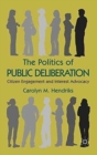The Politics of Public Deliberation : Citizen Engagement and Interest Advocacy - Book