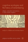 Cognitive Ecologies and the History of Remembering : Religion, Education and Memory in Early Modern England - Book