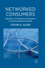 Networked Consumers : Dynamics of Interactive Consumers in Structured Environments - Book