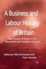 A Business and Labour History of Britain : Case studies of Britain in the Nineteenth and Twentieth Centuries - Book