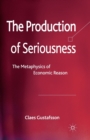 The Production of Seriousness : The Metaphysics of Economic Reason - Book