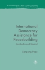 International Democracy Assistance for Peacebuilding : Cambodia and Beyond - Book