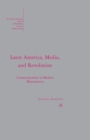 Latin America, Media, and Revolution : Communication in Modern Mesoamerica - Book