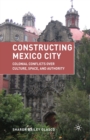 Constructing Mexico City : Colonial Conflicts over Culture, Space, and Authority - Book