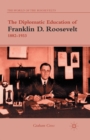 The Diplomatic Education of Franklin D. Roosevelt, 1882-1933 - Book