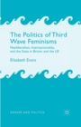 The Politics of Third Wave Feminisms : Neoliberalism, Intersectionality, and the State in Britain and the US - Book