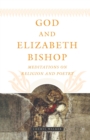 God and Elizabeth Bishop : Meditations on Religion and Poetry - Book