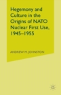 Hegemony and Culture in the Origins of NATO Nuclear First-Use, 1945-1955 - Book