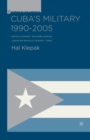 Cuba’s Military 1990–2005 : Revolutionary Soldiers During Counter-Revolutionary Times - Book