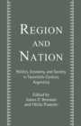 Region and Nation : Politics, Economy and Society in Twentieth Century Argentina - Book