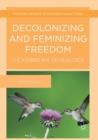 Decolonizing and Feminizing Freedom : A Caribbean Genealogy - Book