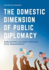 The Domestic Dimension of Public Diplomacy : Evaluating Success through Civil Engagement - Book