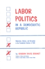 Labor Politics in a Democratic Republic : Moderation, Division, and Disruption in the Presidential Election of 1928 - eBook