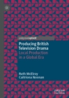 Producing British Television Drama : Local Production in a Global Era - Book