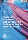 Teaching, Affirming, and Recognizing Trans and Gender Creative Youth : A Queer Literacy Framework - Book