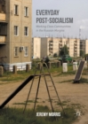 Everyday Post-Socialism : Working-Class Communities in the Russian Margins - eBook
