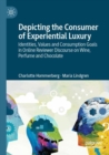 Depicting the Consumer of Experiential Luxury : Identities, Values and Consumption Goals in Online Reviewer Discourse on Wine, Perfume and Chocolate - Book