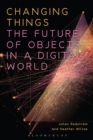 Changing Things : The Future of Objects in a Digital World - eBook