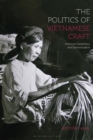 The Politics of Vietnamese Craft : American Diplomacy and Domestication - Book