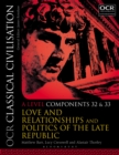 OCR Classical Civilisation A Level Components 32 and 33 : Love and Relationships and Politics of the Late Republic - Book