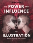 The Power and Influence of Illustration : Achieving Impact and Lasting Significance Through Visual Communication - eBook