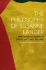 The Philosophy of Susanne Langer : Embodied Meaning in Logic, Art and Feeling - eBook