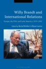 Willy Brandt and International Relations : Europe, the USA and Latin America, 1974-1992 - eBook