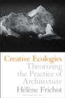 Creative Ecologies : Theorizing the Practice of Architecture - Book