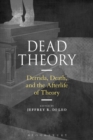 Dead Theory : Derrida, Death, and the Afterlife of Theory - Book