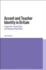 Accent and Teacher Identity in Britain : Linguistic Favouritism and Imposed Identities - eBook