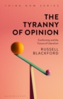 The Tyranny of Opinion : Conformity and the Future of Liberalism - Book