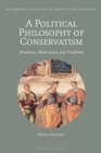 A Political Philosophy of Conservatism : Prudence, Moderation and Tradition - eBook