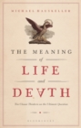 The Meaning of Life and Death : Ten Classic Thinkers on the Ultimate Question - eBook