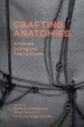 Crafting Anatomies : Archives, Dialogues, Fabrications - Book
