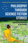 Philosophy through Science Fiction Stories : Exploring the Boundaries of the Possible - eBook
