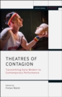 Theatres of Contagion : Transmitting Early Modern to Contemporary Performance - eBook