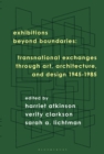 Exhibitions Beyond Boundaries : Transnational Exchanges through Art, Architecture, and Design 1945-1985 - Book
